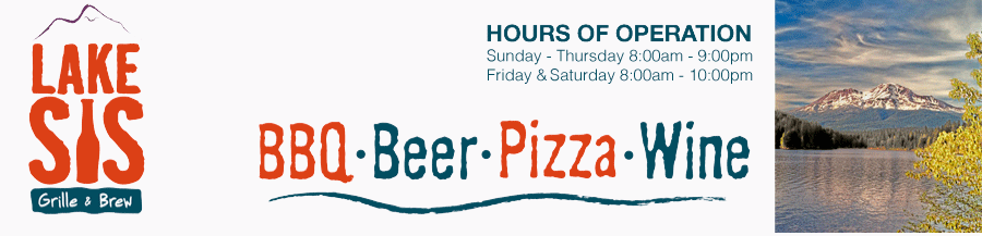 Lake Sis Grille and Brew: BBQ Beer Pizza Wine: HOURS OF OPERATION Sunday - Thursday 7:00pm - 9:00pm Friday & Saturday 7:00pm - 10:00pm